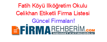 Fatih+Köyü+Ilköğretim+Okulu+Celikhan+Etiketli+Firma+Listesi Güncel+Firmaları!