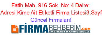 Fatih+Mah.+916+Sok.+No:+4+Daire:+1+Adresi+Kime+Ait+Etiketli+Firma+Listesi3.Sayfa Güncel+Firmaları!