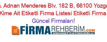 Fatih+Mah.+Adnan+Menderes+Blv.+182+B,+66100+Yozgat+Merkez+Adresi+Kime+Ait+Etiketli+Firma+Listesi+Etiketli+Firma+Listesi Güncel+Firmaları!