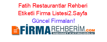Fatih+Restaurantlar+Rehberi+Etiketli+Firma+Listesi2.Sayfa Güncel+Firmaları!
