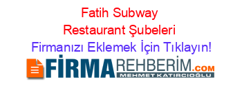 Fatih+Subway+Restaurant+Şubeleri Firmanızı+Eklemek+İçin+Tıklayın!