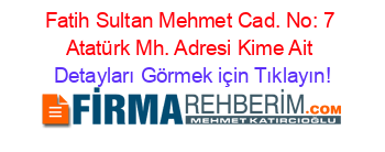 Fatih+Sultan+Mehmet+Cad.+No:+7+Atatürk+Mh.+Adresi+Kime+Ait Detayları+Görmek+için+Tıklayın!