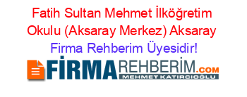 Fatih+Sultan+Mehmet+İlköğretim+Okulu+(Aksaray+Merkez)+Aksaray Firma+Rehberim+Üyesidir!