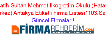 Fatih+Sultan+Mehmet+Ilkogretim+Okulu+(Hatay+Merkez)+Antakya+Etiketli+Firma+Listesi1103.Sayfa Güncel+Firmaları!