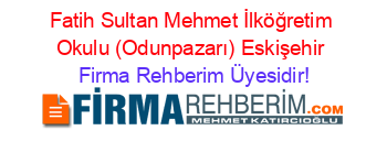 Fatih+Sultan+Mehmet+İlköğretim+Okulu+(Odunpazarı)+Eskişehir Firma+Rehberim+Üyesidir!