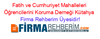 Fatih+ve+Cumhuriyet+Mahalleleri+Öğrencilerini+Koruma+Derneği+Kütahya Firma+Rehberim+Üyesidir!