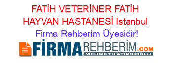 FATİH+VETERİNER+FATİH+HAYVAN+HASTANESİ+Istanbul Firma+Rehberim+Üyesidir!