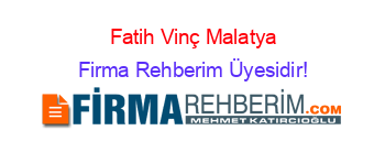 Fatih+Vinç+Malatya Firma+Rehberim+Üyesidir!