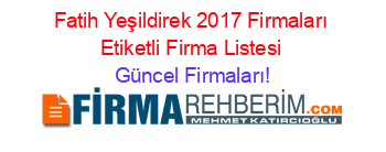 Fatih+Yeşildirek+2017+Firmaları+Etiketli+Firma+Listesi Güncel+Firmaları!