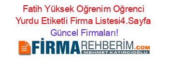 Fatih+Yüksek+Oğrenim+Oğrenci+Yurdu+Etiketli+Firma+Listesi4.Sayfa Güncel+Firmaları!