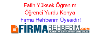 Fatih+Yüksek+Öğrenim+Öğrenci+Yurdu+Konya Firma+Rehberim+Üyesidir!