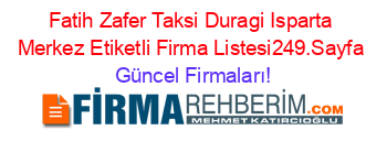 Fatih+Zafer+Taksi+Duragi+Isparta+Merkez+Etiketli+Firma+Listesi249.Sayfa Güncel+Firmaları!