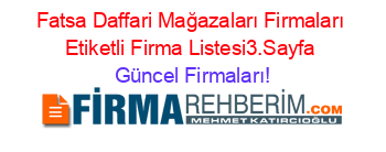 Fatsa+Daffari+Mağazaları+Firmaları+Etiketli+Firma+Listesi3.Sayfa Güncel+Firmaları!