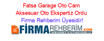 Fatsa+Garage+Oto+Cam+Aksesuar+Oto+Ekspertiz+Ordu Firma+Rehberim+Üyesidir!