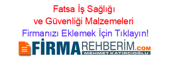 Fatsa+İş+Sağlığı+ve+Güvenliği+Malzemeleri Firmanızı+Eklemek+İçin+Tıklayın!