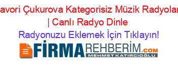 Favori+Çukurova+Kategorisiz+Müzik+Radyoları+|+Canlı+Radyo+Dinle Radyonuzu+Eklemek+İçin+Tıklayın!