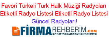 Favori+Türkeli+Türk+Halk+Müziği+Radyoları+Etiketli+Radyo+Listesi+Etiketli+Radyo+Listesi Güncel+Radyoları!