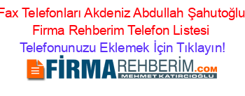 Fax+Telefonları+Akdeniz+Abdullah+Şahutoğlu+Firma+Rehberim+Telefon+Listesi Telefonunuzu+Eklemek+İçin+Tıklayın!