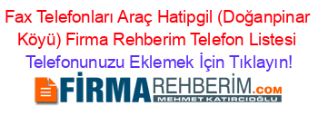 Fax+Telefonları+Araç+Hatipgil+(Doğanpinar+Köyü)+Firma+Rehberim+Telefon+Listesi Telefonunuzu+Eklemek+İçin+Tıklayın!