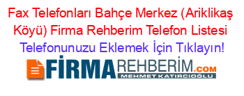 Fax+Telefonları+Bahçe+Merkez+(Ariklikaş+Köyü)+Firma+Rehberim+Telefon+Listesi Telefonunuzu+Eklemek+İçin+Tıklayın!