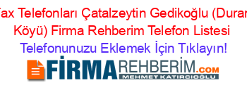 Fax+Telefonları+Çatalzeytin+Gedikoğlu+(Duran+Köyü)+Firma+Rehberim+Telefon+Listesi Telefonunuzu+Eklemek+İçin+Tıklayın!
