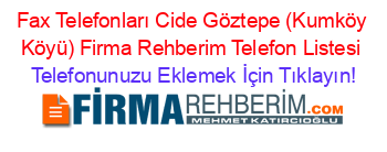 Fax+Telefonları+Cide+Göztepe+(Kumköy+Köyü)+Firma+Rehberim+Telefon+Listesi Telefonunuzu+Eklemek+İçin+Tıklayın!