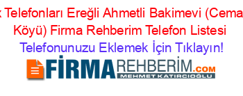 Fax+Telefonları+Ereğli+Ahmetli+Bakimevi+(Cemaller+Köyü)+Firma+Rehberim+Telefon+Listesi Telefonunuzu+Eklemek+İçin+Tıklayın!