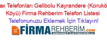 Fax+Telefonları+Gelibolu+Kayrandere+(Koruköy+Köyü)+Firma+Rehberim+Telefon+Listesi Telefonunuzu+Eklemek+İçin+Tıklayın!