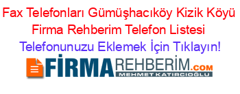 Fax+Telefonları+Gümüşhacıköy+Kizik+Köyü+Firma+Rehberim+Telefon+Listesi Telefonunuzu+Eklemek+İçin+Tıklayın!