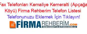 Fax+Telefonları+Kemaliye+Kemeralti+(Apçağa+Köyü)+Firma+Rehberim+Telefon+Listesi Telefonunuzu+Eklemek+İçin+Tıklayın!