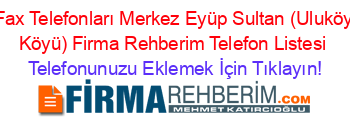 Fax+Telefonları+Merkez+Eyüp+Sultan+(Uluköy+Köyü)+Firma+Rehberim+Telefon+Listesi Telefonunuzu+Eklemek+İçin+Tıklayın!