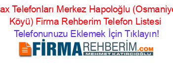 Fax+Telefonları+Merkez+Hapoloğlu+(Osmaniye+Köyü)+Firma+Rehberim+Telefon+Listesi Telefonunuzu+Eklemek+İçin+Tıklayın!