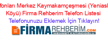 Fax+Telefonları+Merkez+Kaymakamçeşmesi+(Yeniaslanbaşar+Köyü)+Firma+Rehberim+Telefon+Listesi Telefonunuzu+Eklemek+İçin+Tıklayın!