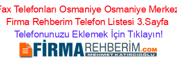 Fax+Telefonları+Osmaniye+Osmaniye+Merkez+Firma+Rehberim+Telefon+Listesi+3.Sayfa Telefonunuzu+Eklemek+İçin+Tıklayın!
