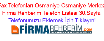 Fax+Telefonları+Osmaniye+Osmaniye+Merkez+Firma+Rehberim+Telefon+Listesi+30.Sayfa Telefonunuzu+Eklemek+İçin+Tıklayın!