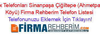 Fax+Telefonları+Sinanpaşa+Çiğiltepe+(Ahmetpaşa+Köyü)+Firma+Rehberim+Telefon+Listesi Telefonunuzu+Eklemek+İçin+Tıklayın!
