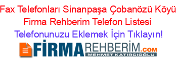 Fax+Telefonları+Sinanpaşa+Çobanözü+Köyü+Firma+Rehberim+Telefon+Listesi Telefonunuzu+Eklemek+İçin+Tıklayın!