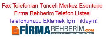 Fax+Telefonları+Tunceli+Merkez+Esentepe+Firma+Rehberim+Telefon+Listesi Telefonunuzu+Eklemek+İçin+Tıklayın!