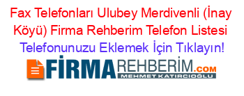 Fax+Telefonları+Ulubey+Merdivenli+(İnay+Köyü)+Firma+Rehberim+Telefon+Listesi Telefonunuzu+Eklemek+İçin+Tıklayın!