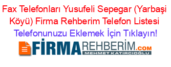 Fax+Telefonları+Yusufeli+Sepegar+(Yarbaşi+Köyü)+Firma+Rehberim+Telefon+Listesi Telefonunuzu+Eklemek+İçin+Tıklayın!