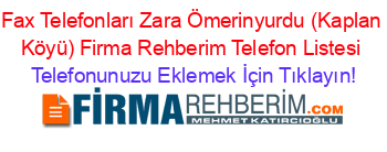 Fax+Telefonları+Zara+Ömerinyurdu+(Kaplan+Köyü)+Firma+Rehberim+Telefon+Listesi Telefonunuzu+Eklemek+İçin+Tıklayın!