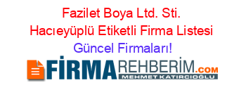 Fazilet+Boya+Ltd.+Sti.+Hacıeyüplü+Etiketli+Firma+Listesi Güncel+Firmaları!