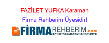 FAZİLET+YUFKA+Karaman Firma+Rehberim+Üyesidir!