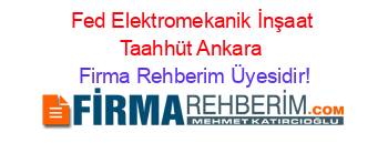Fed+Elektromekanik+İnşaat+Taahhüt+Ankara Firma+Rehberim+Üyesidir!