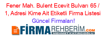 Fener+Mah.+Bulent+Ecevit+Bulvarı+65+/+1,+Adresi+Kime+Ait+Etiketli+Firma+Listesi Güncel+Firmaları!