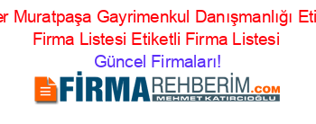 Fener+Muratpaşa+Gayrimenkul+Danışmanlığı+Etiketli+Firma+Listesi+Etiketli+Firma+Listesi Güncel+Firmaları!