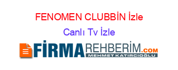 FENOMEN+CLUBBİN+İzle Canlı+Tv+İzle
