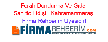 Ferah+Dondurma+Ve+Gıda+San.tic+Ltd.şti.+Kahramanmaraş Firma+Rehberim+Üyesidir!