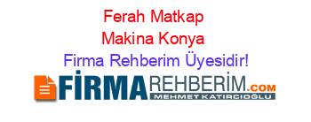 Ferah+Matkap+Makina+Konya Firma+Rehberim+Üyesidir!