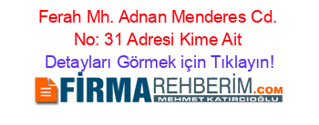 Ferah+Mh.+Adnan+Menderes+Cd.+No:+31+Adresi+Kime+Ait Detayları+Görmek+için+Tıklayın!